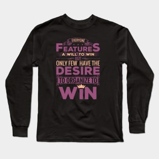 Everyone features a will to win but only few have the desire to organize to win motivational design Long Sleeve T-Shirt